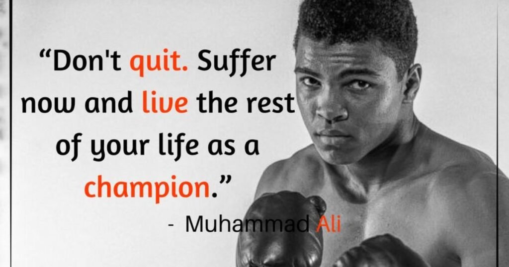 Perseverance quotes: Don’t quit. Suffer now and live the rest of your life as a champion. ~ Muhammad Ali