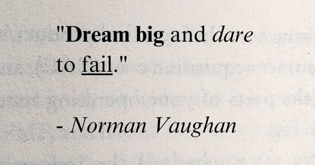 Passion quotes: Dream big and dare to fail ~ Norman Vaughan