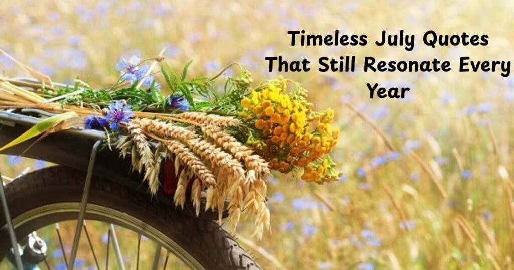 Timeless July Quotes That Still Resonate Every Year
