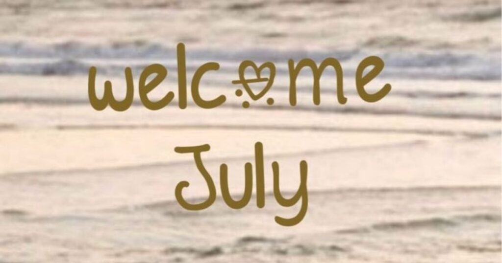 Welcome July Quotes That Feel Like Fresh Air After a Summer Rain