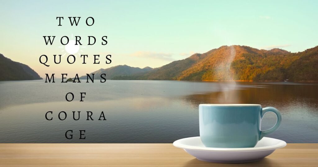 Two Words Quotes Means of courage