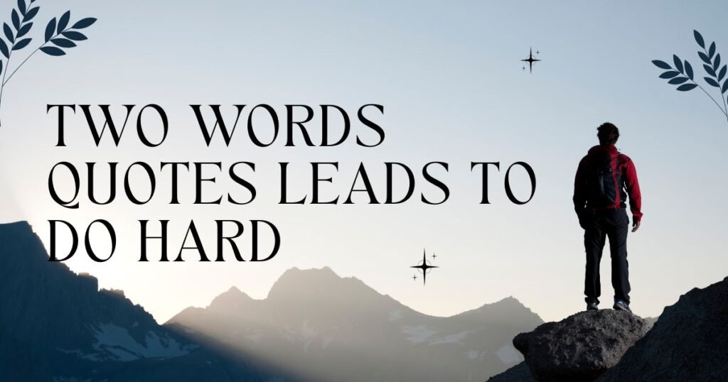 Two Words Quotes Leads to Do Hard