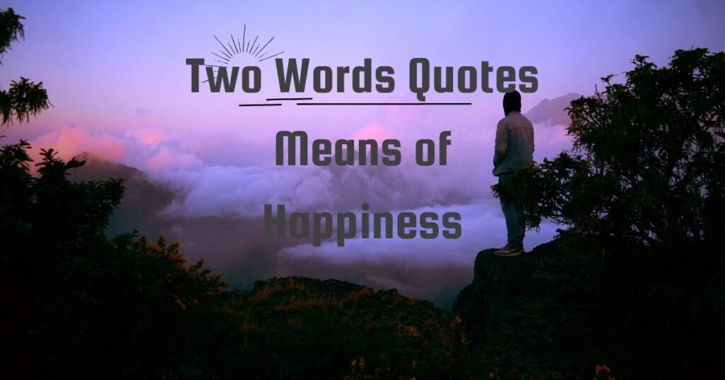 Two Words Quotes Means of Happiness