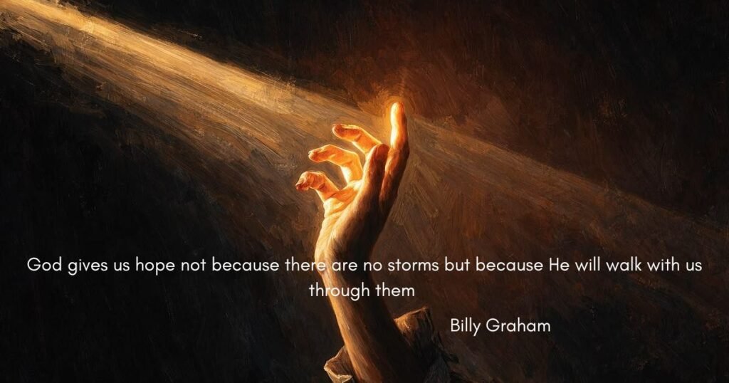 Powerful Hope in God Quotes: God gives us hope not because there are no storms but because He will walk with us through them ~ Billy Graham