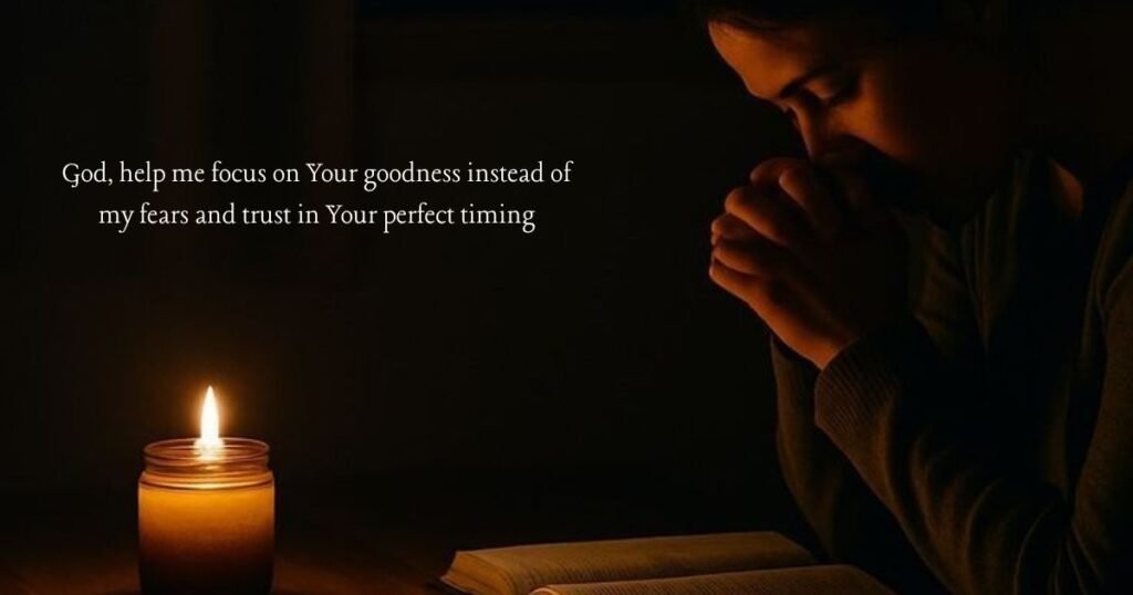 Powerful Prayer for Hope: God, help me focus on Your goodness instead of my fears and trust in Your perfect timing