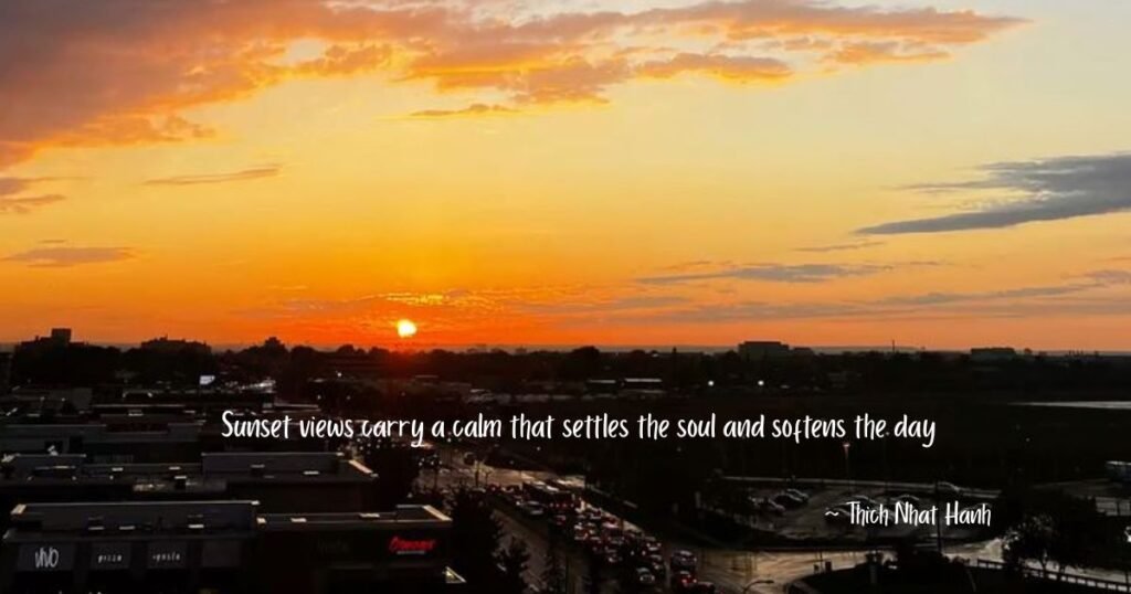 Sunset views carry a calm that settles the soul and softens the day ~ Thich Nhat Hanh