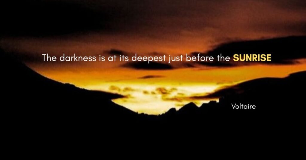 Sunrise quotes: The darkness is at its deepest just before the sunrise ~ Voltaire