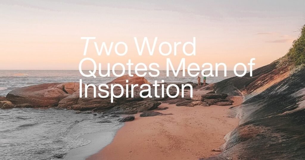 Two Word Quotes Mean of Inspiration