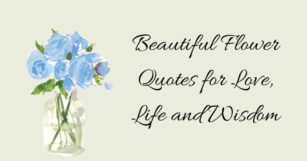 300+ Beautiful Flower Quotes Full of Love, Life and Wisdom