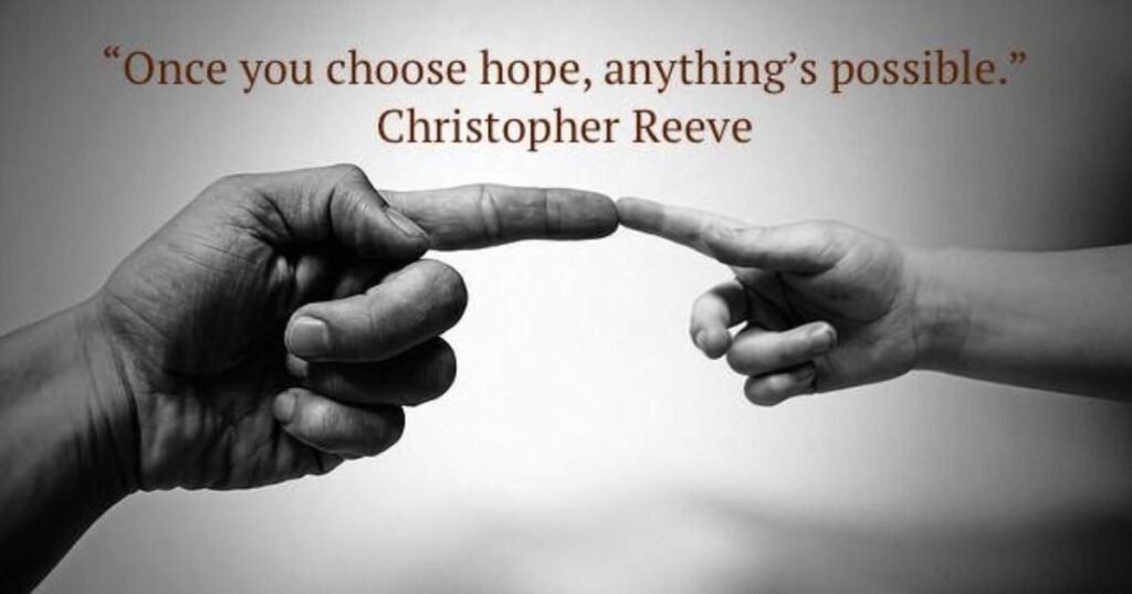 Once you choose hope, anything becomes possible ~ Christopher Reeve
