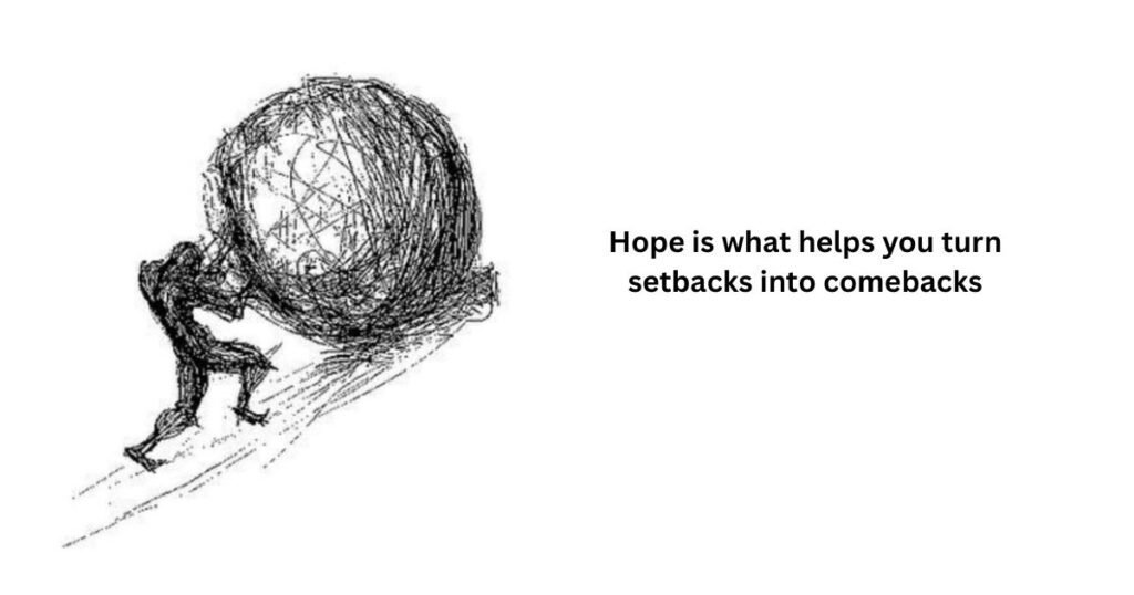 Hope is what helps you turn setbacks into comebacks
