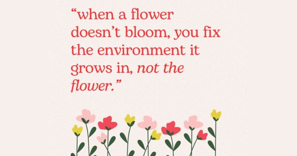 Flowers grow quietly and yet they change the whole landscape: Beautiful flower quotes