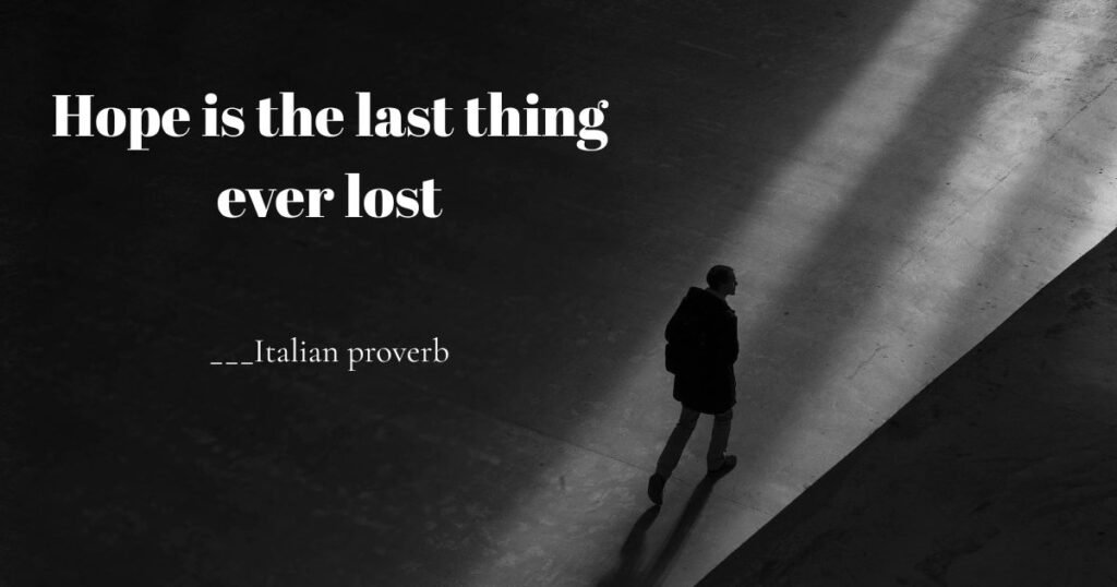 Hope is the last thing ever lost ~ Italian proverb: Hope quotes