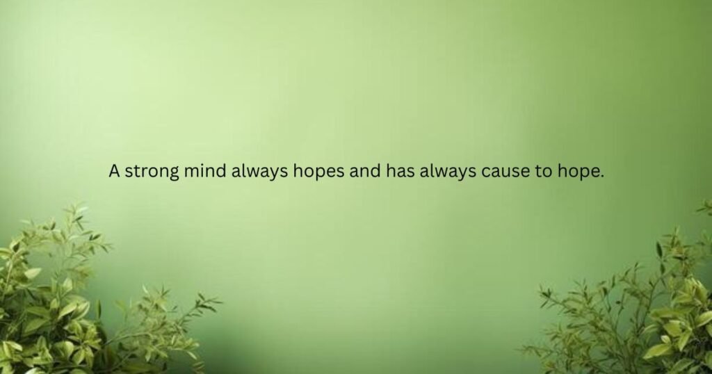 A strong mind always hopes and has always cause to hope.: Hope quotes
