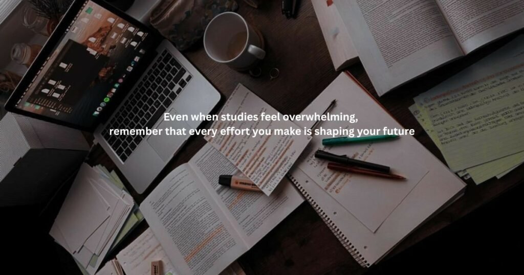 Even when studies feel overwhelming, remember that every effort you make is shaping your future