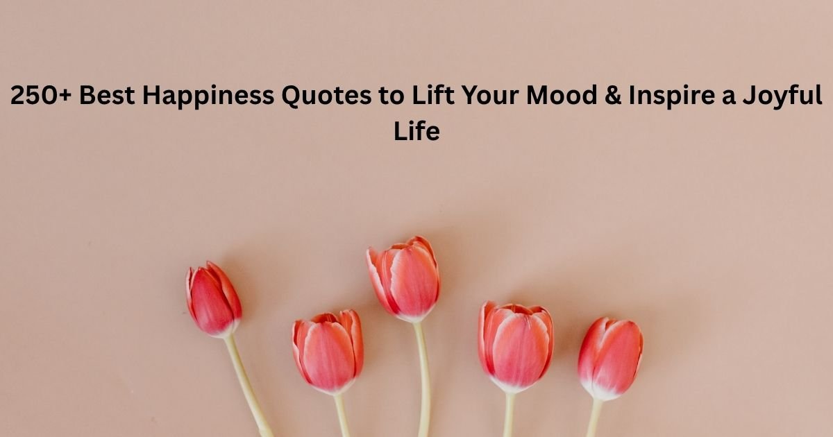 Best Happiness Quotes to Lift Your Mood & Inspire a Joyful Life