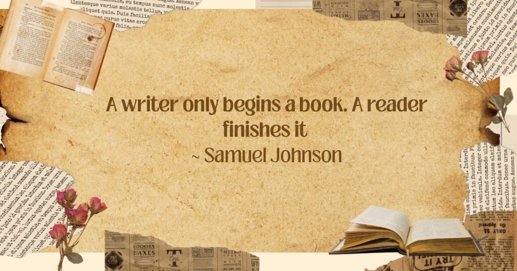  A writer only begins a book. A reader finishes it
