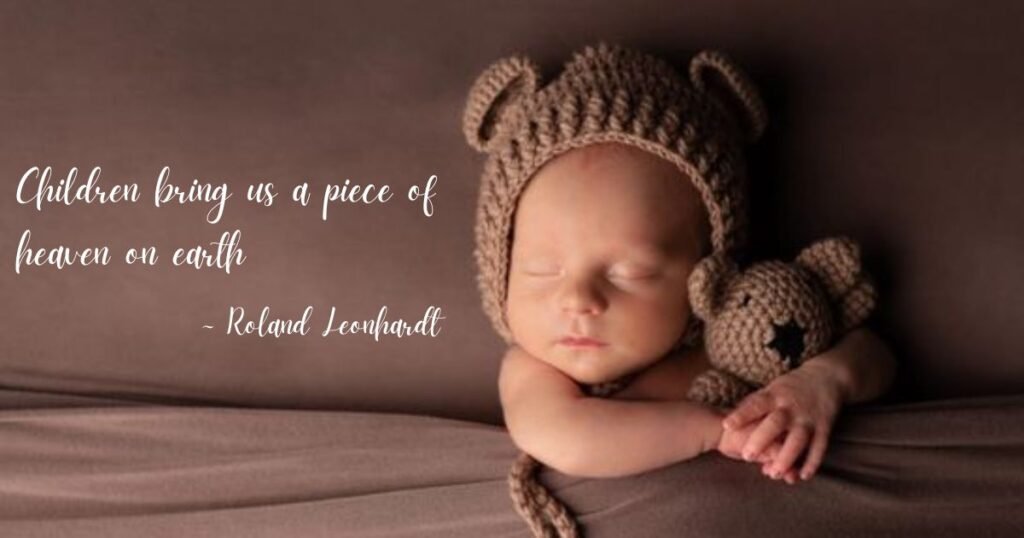 Children bring us a piece of heaven on earth ~ Roland Leonhardt; Parenting Quotes for New Parents