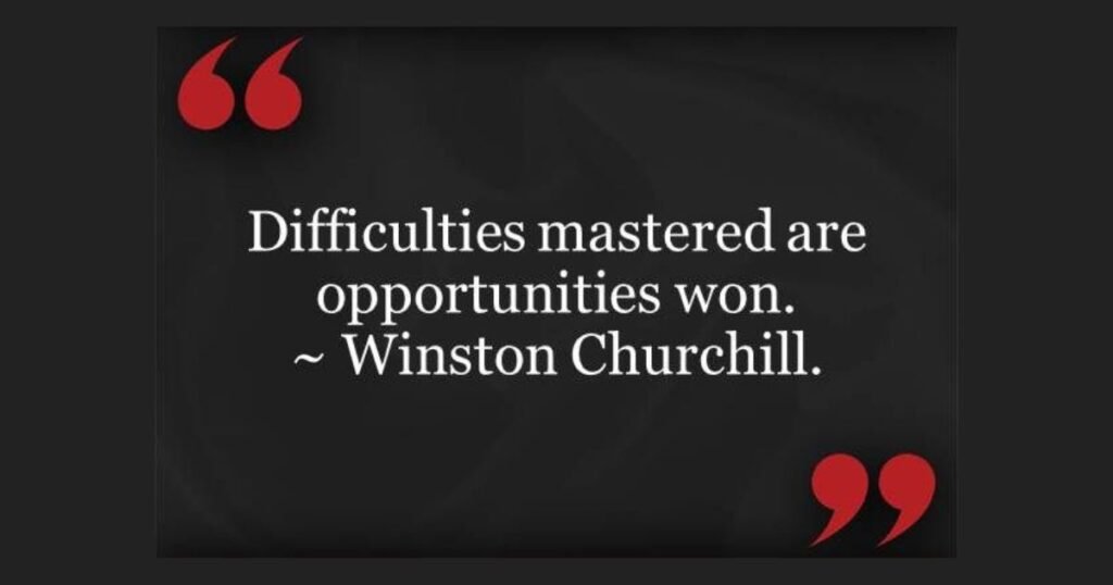 Difficulties mastered are opportunities won ~ Winston Churchill