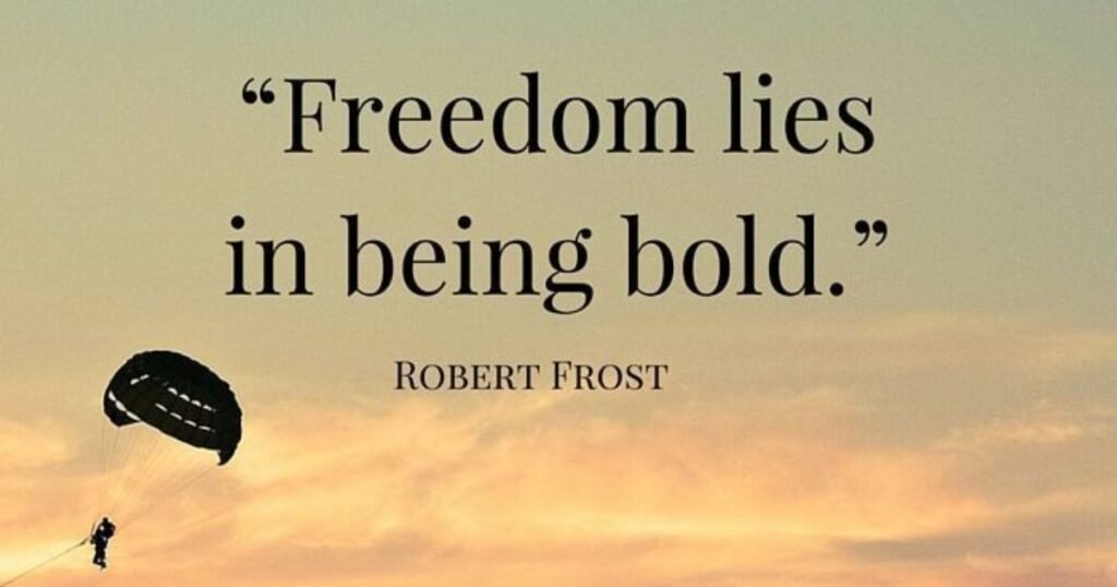 Simple Life Quotes: Freedom lies in being bold ~ Robert Frost