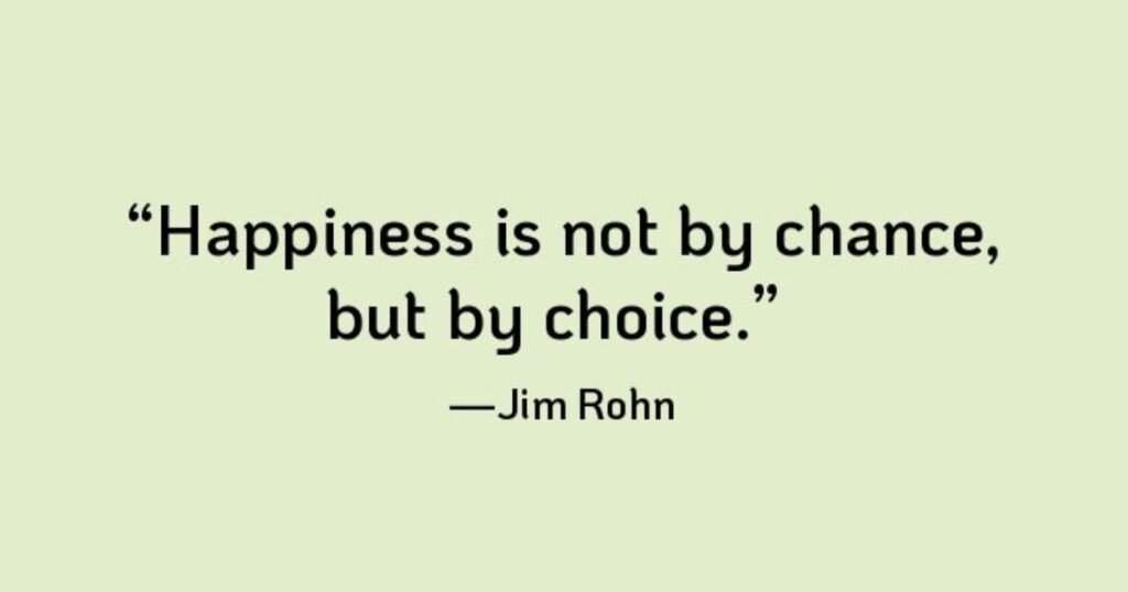 Stay Positive Quotes: Happiness is not by chance, but by choice ~ Jim Rohn