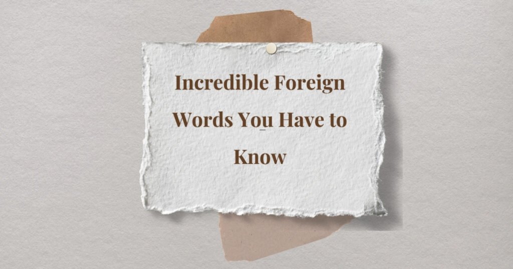 Incredible Foreign Words You Have to Know