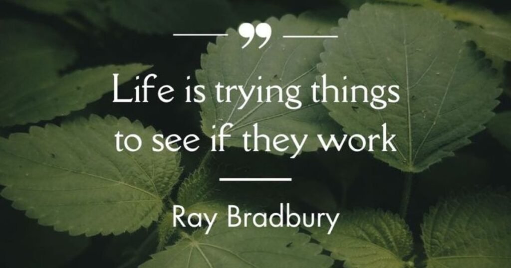 stay positive: Life is trying things to see if they work ~ Ray Bradbury