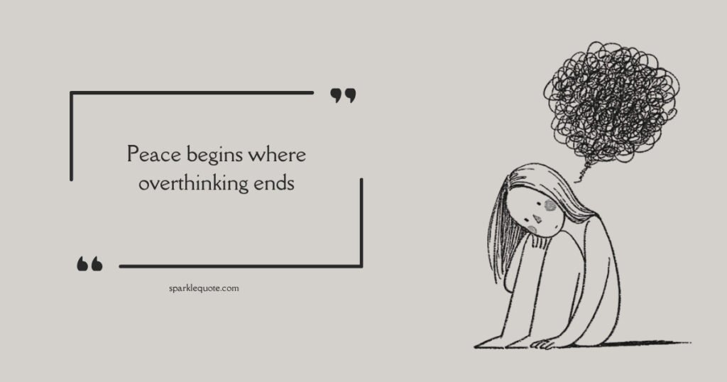 Peace begins where overthinking ends