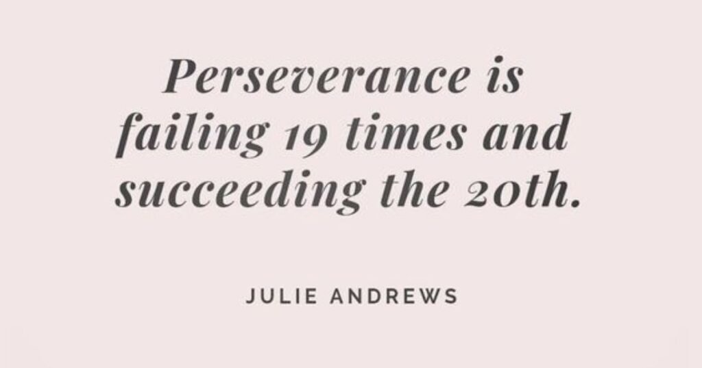 Success Quotes: Perseverance is failing 19 times and succeeding the 20th ~ Julie Andrews
