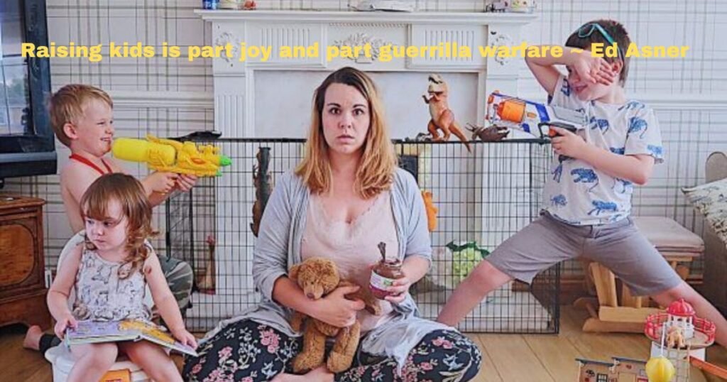 Raising kids is part joy and part guerrilla warfare ~ Ed Asner