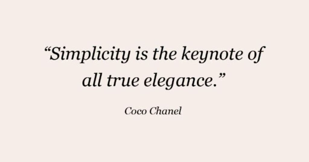Simple Life Quotes: Simplicity is the keynote of all true elegance ~ Coco Chanel