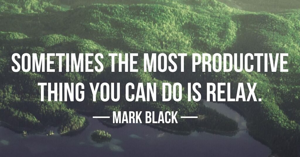 ompassion Quotes: Sometimes the most productive thing you can do is relax ~ Mark Black