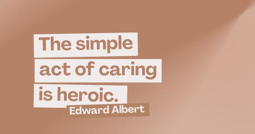 Compassion Quotes:The simple act of caring is heroic ~ Edward Albert