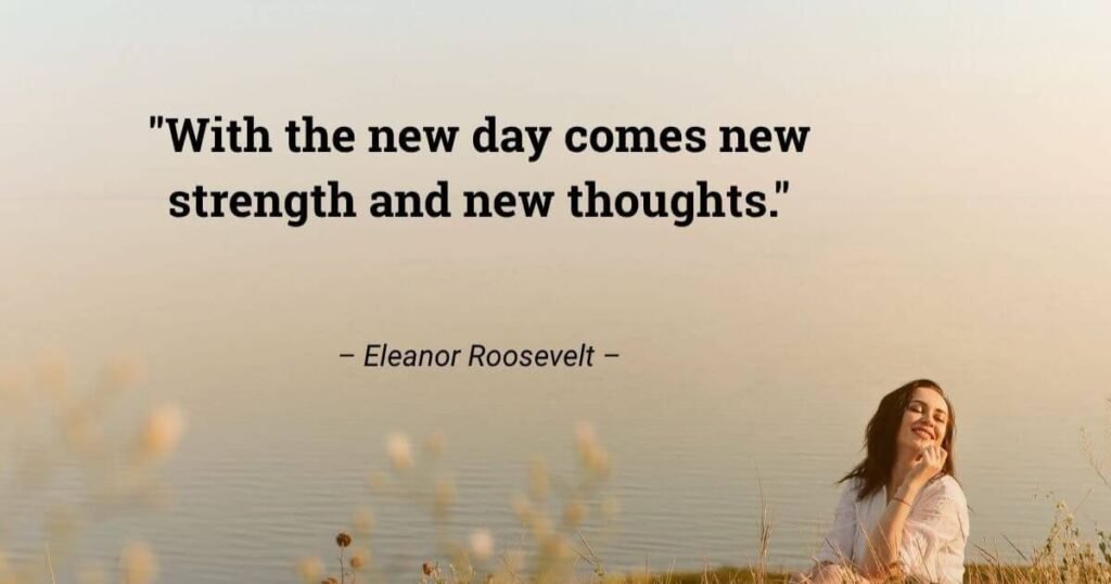 May Month Quotes: With the new day comes new strength and new thoughts ~ Eleanor Roosevelt