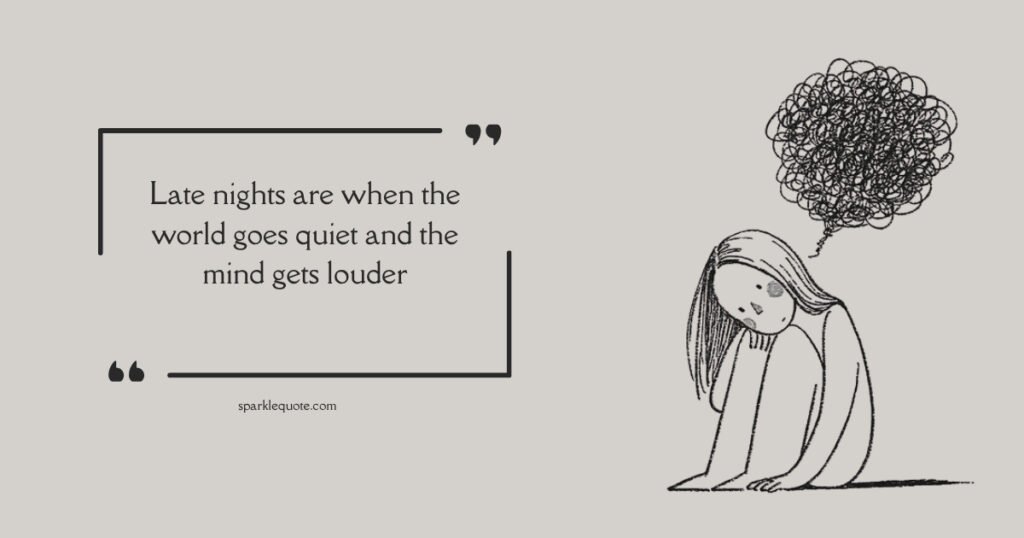 Late nights are when the world goes quiet and the mind gets louder