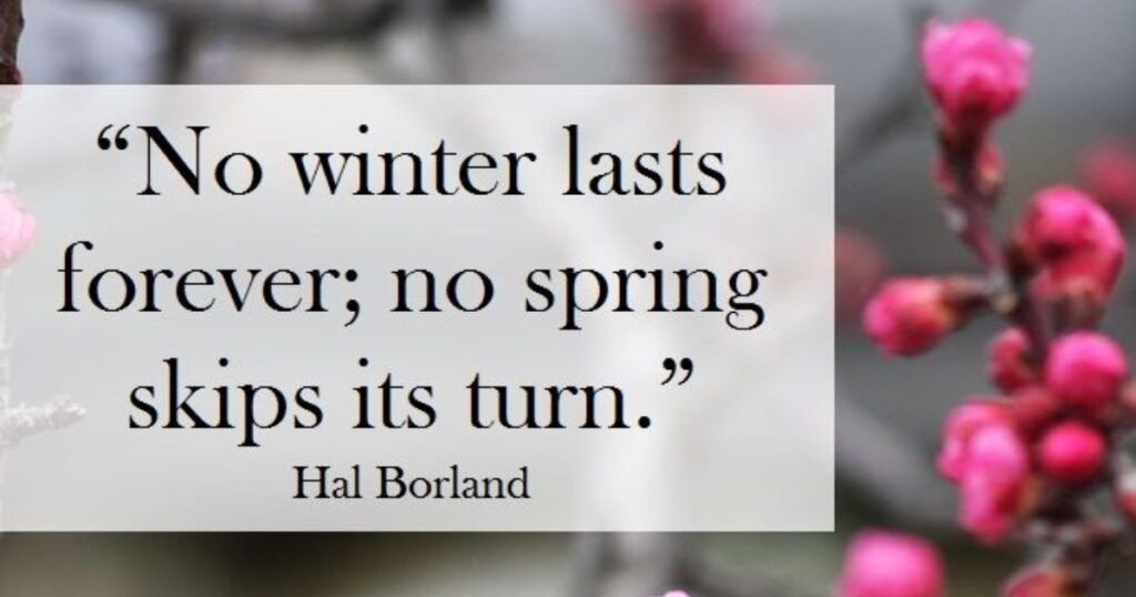 May Month Quotes: No winter lasts forever; no spring skips its turn ~ Hal Borland