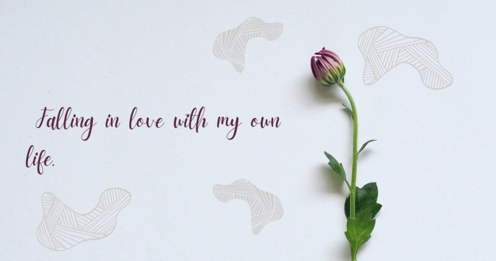 _Falling in love with my own life.
