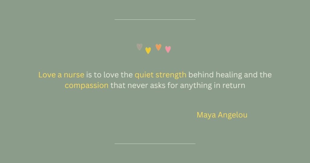 Nursing quotes: Love a nurse is to love the quiet strength behind healing and the compassion that never asks for anything in return ~ Maya Angelou