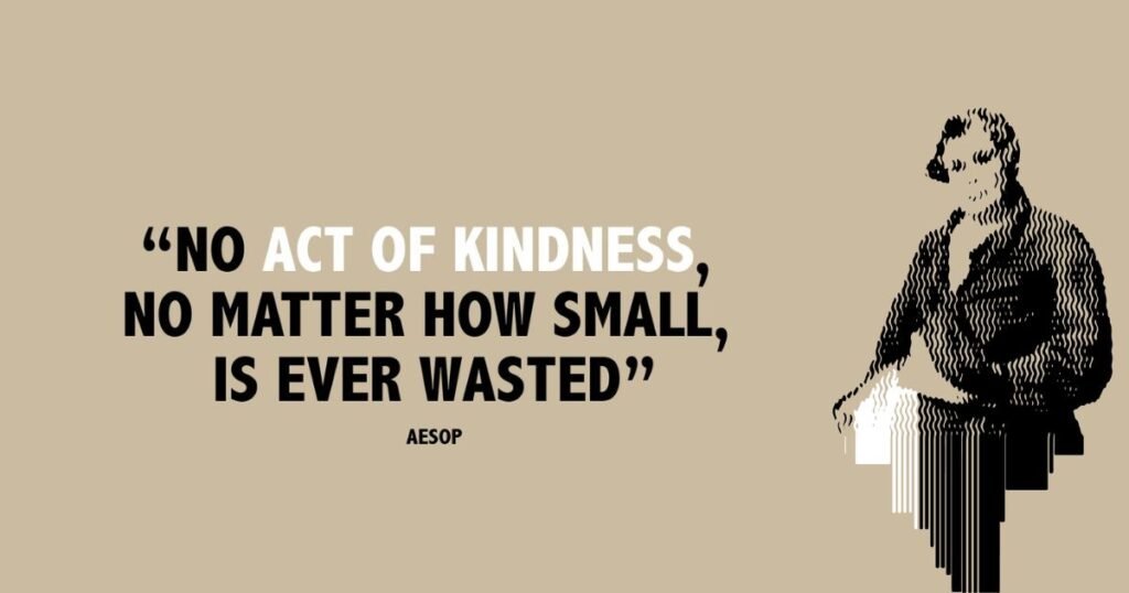 No act of kindness no matter how small is ever wasted ~ Aesop