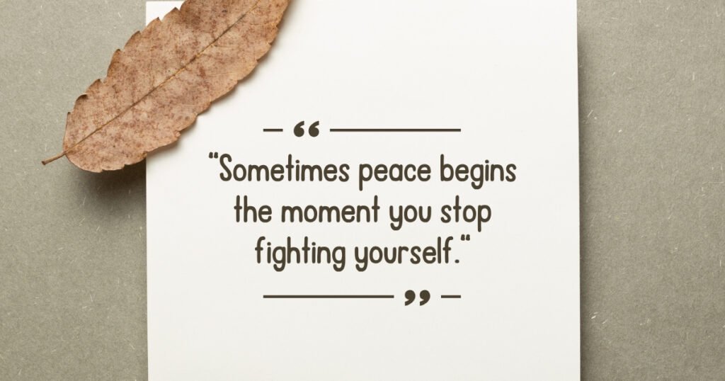 Sometimes peace begins the moment you stop fighting yourself.