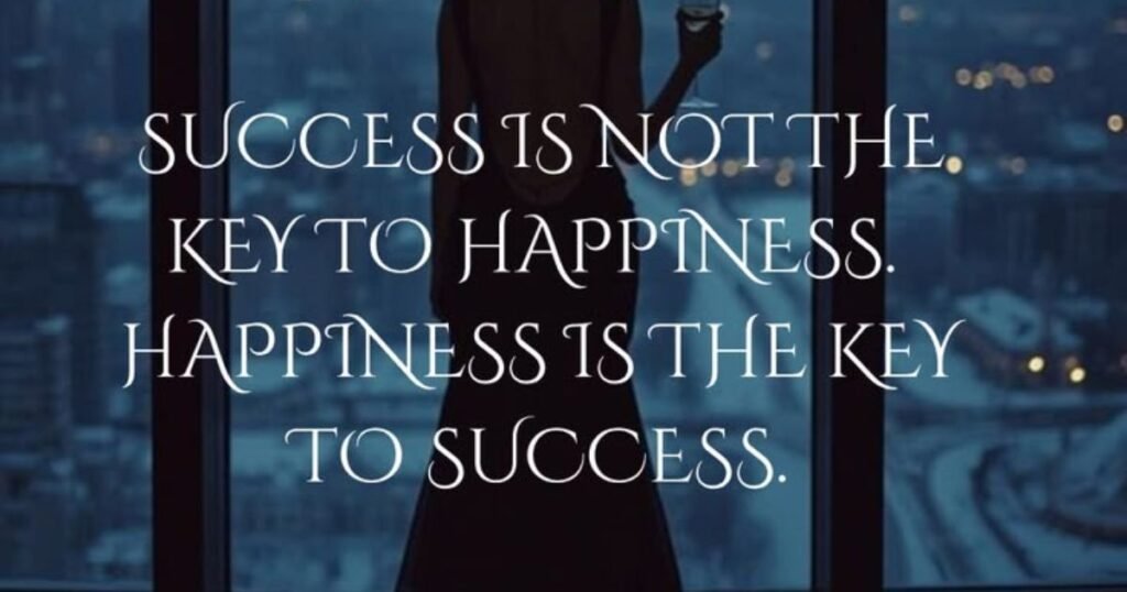 Success is not the key to happiness. Happiness is the key to success. ~ Albert Schweitzer