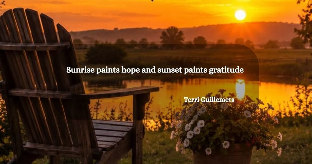 Sunrise paints hope and sunset paints gratitude ~ Terri Guillemets