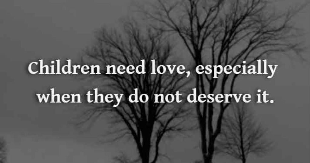 Children need love, especially when they do not deserve it ~ Harold Hulbert