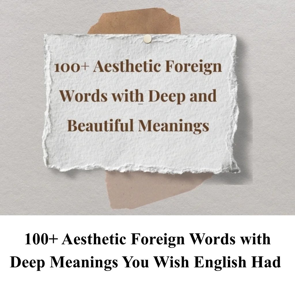 100+ Aesthetic Foreign Words with Deep Meanings You Wish English Had