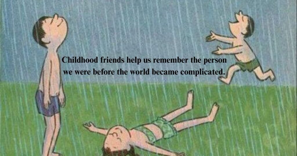 Childhood Friends Quotes: Childhood friends help us remember the person we were before the world became complicated.