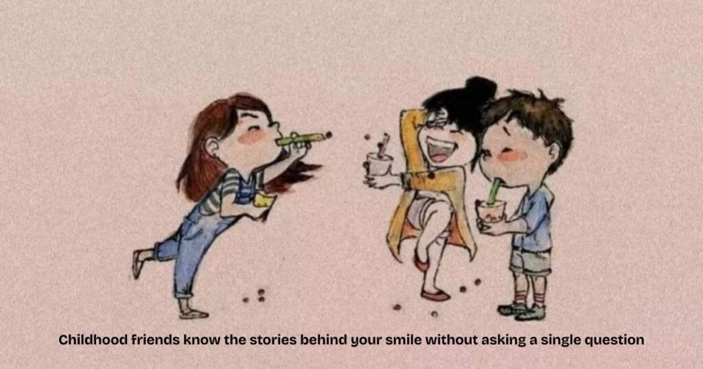 Childhood Friends Quotes: Childhood friends know the stories behind your smile without asking a single question.