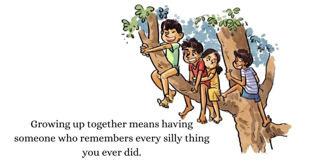 Childhood Friends Quotes: Growing up together means having someone who remembers every silly thing you ever did.
