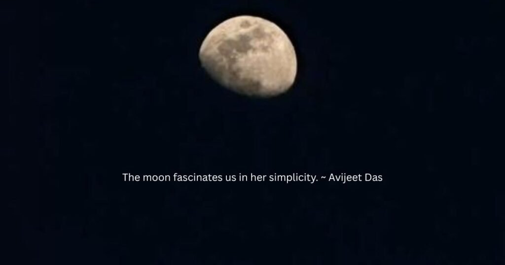 The moon fascinates us in her simplicity. ~ Avijeet Das