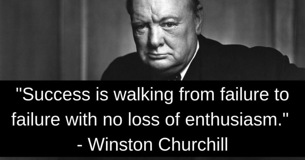 Success is walking from failure to failure with no loss of enthusiasm ~ Winston Churchill
