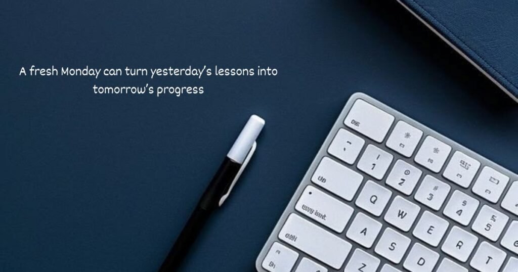 A fresh Monday can turn yesterday’s lessons into tomorrow’s progress